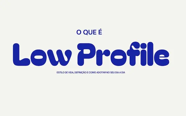 O Que é Low Profile? Estilo de Vida, Definição e Como Adotar no Seu Dia ...